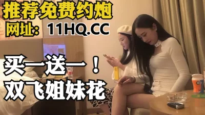 双飞极品姐妹花，夹心饼干被大奶包围（内有联系方式）