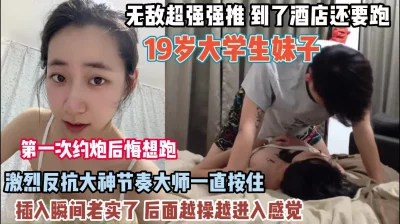 19岁大学生刚见面就想跑激烈反抗被按住插入（约她看简阶）