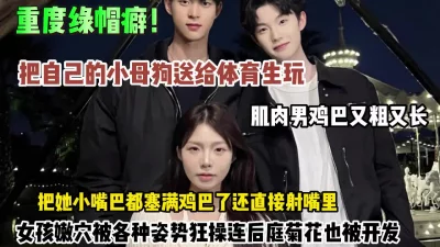 自己舍不得玩的母狗送给肌肉男玩连菊花也被内射（约她看简阶）
